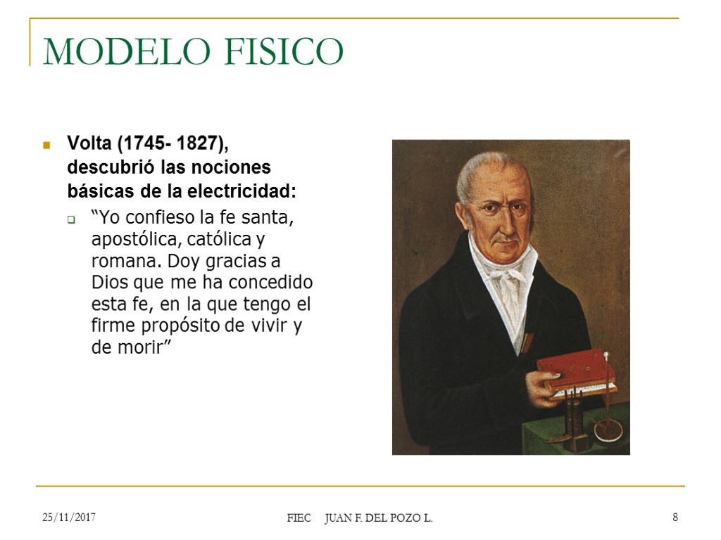 MODELO FISICO Volta (1745- 1827), descubrió las nociones básicas de la electricidad: “Yo confieso